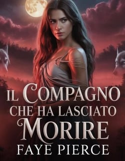 il Compagno Che Ha Lasciato Morire - Trilogia dell'Alpha degli Alphas, #1