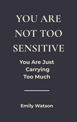 You’re Not Too Sensitive: You Are Just Carrying Too Much