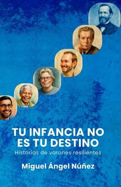 Tu infancia no es tu destino: Historias de varones resilientes