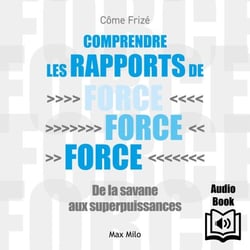 Comprendre les rapports de force - De la savane aux superpuissances - De la savane aux superpuissances