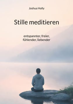 Stille meditieren - entspannter, freier, fühlender, liebender