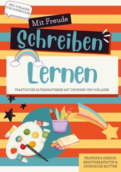 Mit Freude schreiben lernen - Praktischer Elternratgeber mit Übungen und Vorlagen