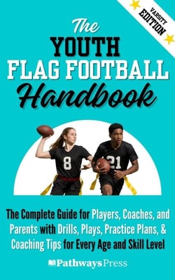 The Youth Flag Football Handbook: The Complete Guide for Players, Coaches, and Parents with Drills, Plays, Practice Plans, &amp; Coaching Tips for Every Age and Skill Level - The Youth Sports Handbook Series, #5