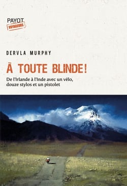 A toute blinde ! - De l'Irlande à l'Inde avec un vélo, douze stylos et un revolver