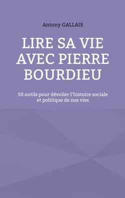Lire sa vie avec Pierre Bourdieu - 50 outils pour  dévoiler l'histoire sociale et politique de nos vies