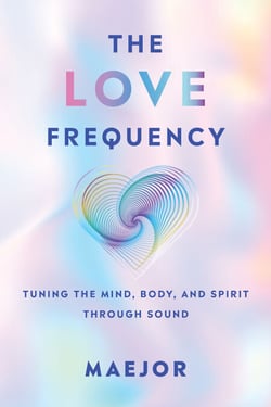 The Love Frequency - Tuning Our Lives: Mind, Body, and Spirit