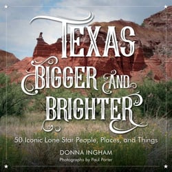 Texas Bigger and Brighter - 50 Iconic Lone Star People, Places, and Things