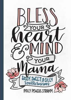 Bless Your Heart &amp; Mind Your Mama - Sassy, Sweet and Silly Southernisms