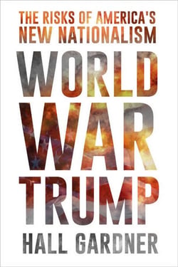 World War Trump - The Risks of America's New Nationalism