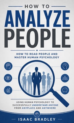 How to Analyze People: How to Read People and Master Human Psychology - Using Human Psychology to Successfully Understand Anyone From Anyplace and Anywhere