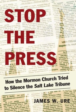 Stop the Press - How the Mormon Church Tried to Silence the Salt Lake Tribune