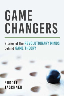 Game Changers - Stories of the Revolutionary Minds behind Game Theory