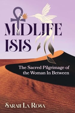 Midlife Isis - The Sacred Pilgrimage of the Woman In Between