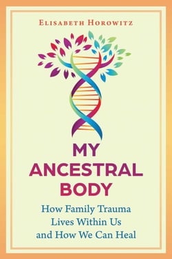 My Ancestral Body - How Family Trauma Lives Within Us and How We Can Heal