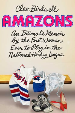 Amazons - An Intimate Memoir by the First Woman Ever to Play in the National Hockey League