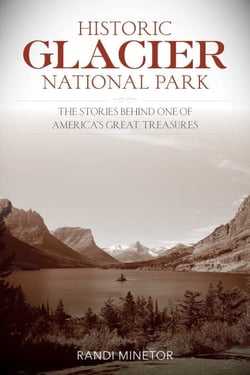 Historic Glacier National Park - The Stories Behind One of America's Great Treasures