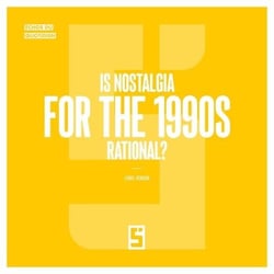 Is Nostalgia for the 1990s Rational ?
