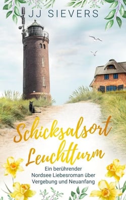 Schicksalsort Leuchtturm - Ein berührender Nordsee Liebesroman über Vergebung und Neuanfang