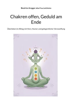 Chakren offen, Geduld am Ende - Überleben im Alltag mit Herz, Humor und gelegentlicher Verzweiflung