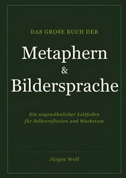 Das große Buch der Metaphern und Bildersprache - Ein ungewöhnlicher Leitfaden für Selbstreflexion und Wachstum