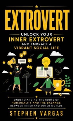 Extrovert: Unlock Your Inner Extrovert and Embrace a Vibrant Social Life - Understanding the Roots of Personality and the Balance Between Inner and Outer Worlds