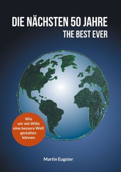 Die nächsten 50 Jahre - The Best Ever - Wie wir mit Wille eine bessere Welt gestalten können