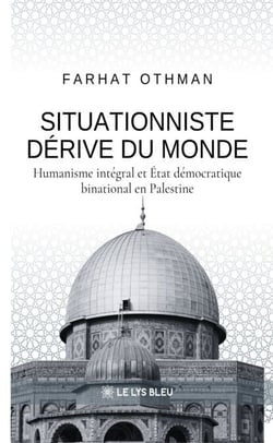 Situationniste dérive du monde - Humanisme intégral et État démocratique binational en Palestine