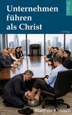 Unternehmen führen als Christ - Analyse und praktische Gegenmaßnahmen  gegen die zerstörerischen Kräfte  in einem Unternehmen oder Projekt