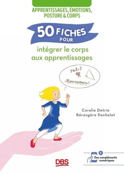50 fiches pour intégrer le corps aux apprentissages - Apprentissages, émotions, posture et corps