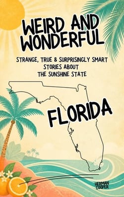 Weird &amp; Wonderful Florida - Strange, True &amp; Surprisingly Smart Stories About the Sunshine State - Weird and Wonderful America, #2