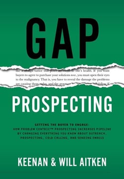 Gap Prospecting: Getting The Buyer To Engage: How Problem Centric Prospecting Increases Pipeline By Changing Everything You Know About Outreach, Prospecting, Cold Calling, And Sending Emails