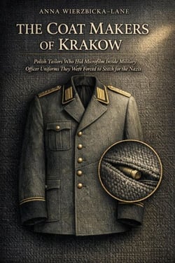 THE COAT MAKERS OF KRAKOW: Polish Tailors Who Hid Microfilm Inside Military Officer Uniforms They Were Forced to Stitch for the Nazis