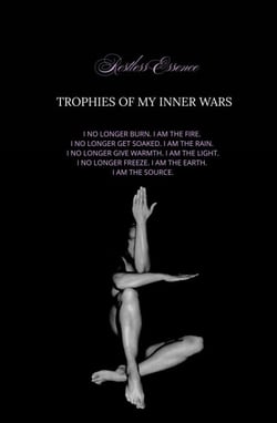 Trophies Of My Inner Wars: I no longer burn. I am the fire. I no longer get soaked. I am the rain. I no longer give warmth. I am the light. I no longer freeze. I am the earth. I am the source.