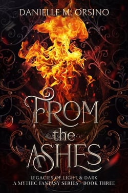 From the Ashes, Book Three - Legacies of Light &amp; Dark A Mythic Fantasy Series