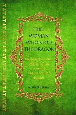 The Woman Who Stole the Dragon: The Story of a Woman Who Performed a Radical Theft of Her Own Strength and Trauma Become an Instinct.