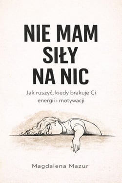 Nie mam siły na nic. Jak ruszyć, kiedy brakuje Ci energii i motywacji