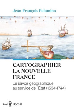 Cartographier la Nouvelle-France - Le savoir géographique au service de l'État (1534-1744)