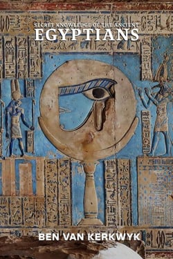 Secret Knowledge of the Ancient Egyptians - Ancient Egypt Books of Tuat Trilogy, #2