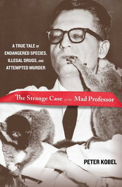 Strange Case of the Mad Professor - A True Tale of Endangered Species, Illegal Drugs, and Attempted Murder