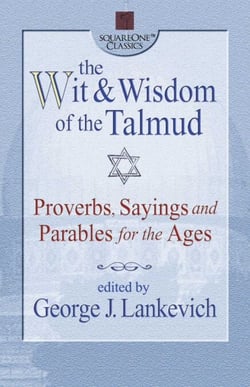 The Wit &amp; Wisdom of the Talmud - Proverbs, Sayings and Parables for the Ages