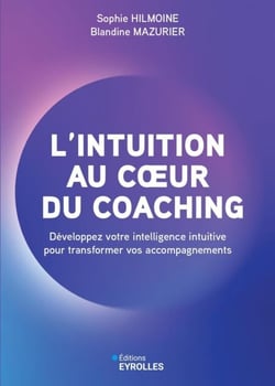 L'intuition au coeur du coaching - Développez votre intelligence intuitive pour transformer vos accompagnements