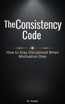 The Consistency Code — How to Stay Disciplined When Motivation Dies - The Mental Mastery Series, #2