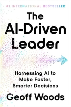 The AI-Driven Leader - Harnessing AI to Make Faster, Smarter Decisions