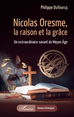 Nicolas Oresme, la raison et la grâce - Un extraordinaire savant du Moyen Âge