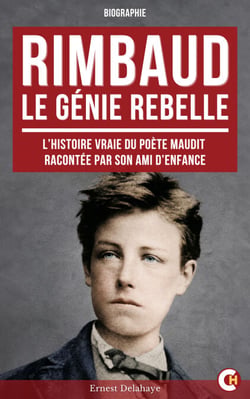 RIMBAUD, Le Génie Rebelle - Biographie intime du poète maudit racontée par son ami d’enfance