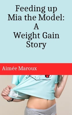 Feeding up Mia the Model: A Weight Gain Story (m/f)