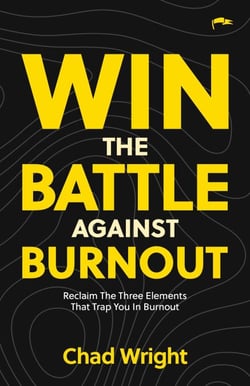 Win the Battle Against Burnout: Reclaim the Three Elements that Trap You in Burnout