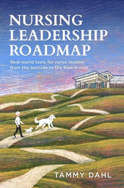Nursing Leadership Roadmap: Real-World Tools for Nurse Leaders from the Bedside to the Boardroom