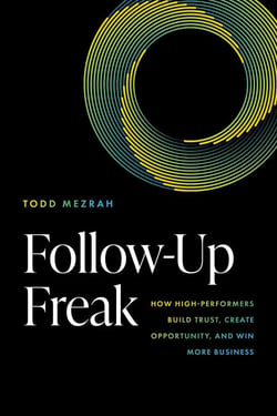 Follow-Up Freak - How High-Performers Build Trust, Create Opportunity, and Win More Business