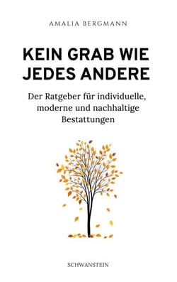Kein Grab wie jedes andere - Der Ratgeber für individuelle, moderne und nachhaltige Bestattungen
